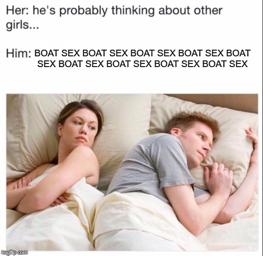 Boat Sex | BOAT SEX BOAT SEX BOAT SEX BOAT SEX BOAT SEX BOAT SEX BOAT SEX BOAT SEX BOAT SEX | image tagged in boat sex | made w/ Imgflip meme maker