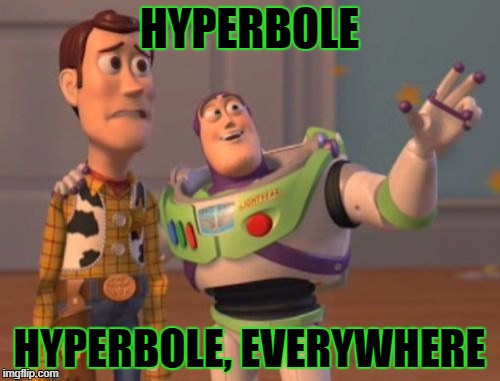 X, X Everywhere Meme | HYPERBOLE HYPERBOLE, EVERYWHERE | image tagged in memes,x x everywhere | made w/ Imgflip meme maker