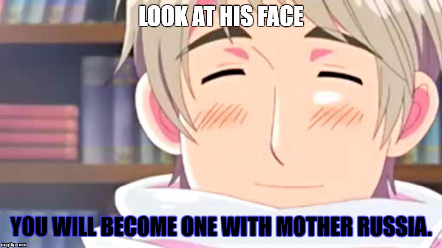 Mother Russia | LOOK AT HIS FACE; YOU WILL BECOME ONE WITH MOTHER RUSSIA. | image tagged in russia,hetalia,mother russia,memes,cute | made w/ Imgflip meme maker