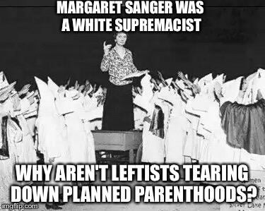 Margaret Sanger planned parenthood founder addresses klan rally | MARGARET SANGER WAS A WHITE SUPREMACIST; WHY AREN'T LEFTISTS TEARING DOWN PLANNED PARENTHOODS? | image tagged in margaret sanger planned parenthood founder addresses klan rally | made w/ Imgflip meme maker