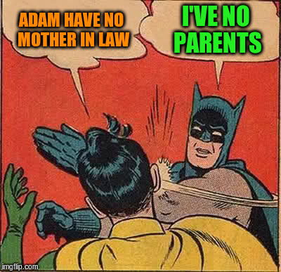 Batman Slapping Robin Meme | ADAM HAVE NO MOTHER IN LAW I'VE NO PARENTS | image tagged in memes,batman slapping robin | made w/ Imgflip meme maker