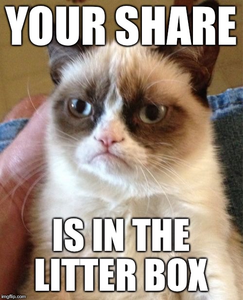 Grumpy Cat Meme | YOUR SHARE IS IN THE LITTER BOX | image tagged in memes,grumpy cat | made w/ Imgflip meme maker