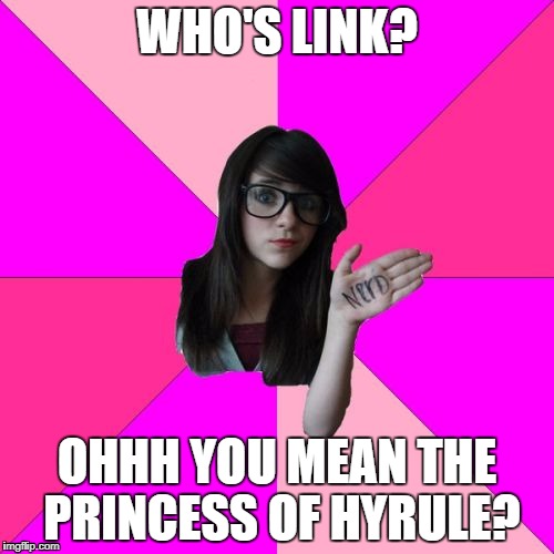Idiot Nerd Girl | WHO'S LINK? OHHH YOU MEAN THE PRINCESS OF HYRULE? | image tagged in memes,idiot nerd girl | made w/ Imgflip meme maker