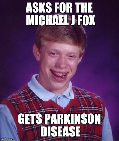 Bad Luck Brian Meme | ASKS FOR THE MICHAEL J FOX GETS PARKINSON DISEASE | image tagged in memes,bad luck brian | made w/ Imgflip meme maker
