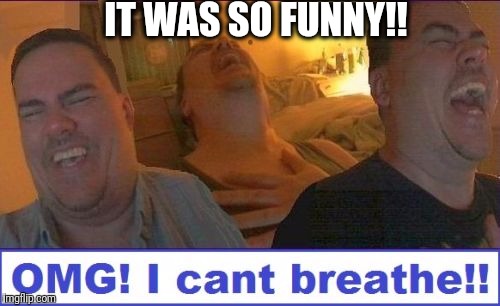 LMAO | IT WAS SO FUNNY!! | image tagged in lmao | made w/ Imgflip meme maker