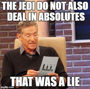 Maury Lie Detector Meme | THE JEDI DO NOT ALSO DEAL IN ABSOLUTES THAT WAS A LIE | image tagged in memes,maury lie detector | made w/ Imgflip meme maker
