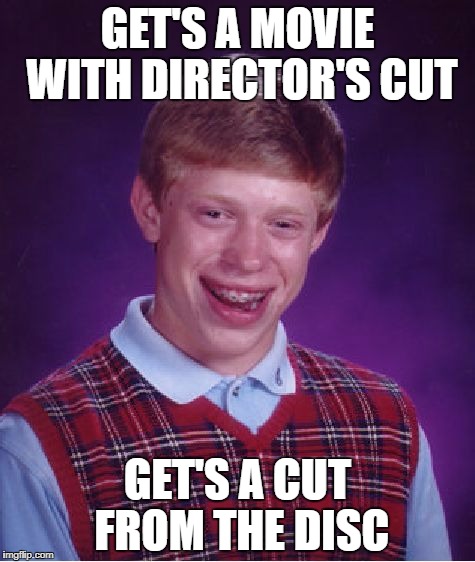 Bad Luck Brian Meme | GET'S A MOVIE WITH DIRECTOR'S CUT; GET'S A CUT FROM THE DISC | image tagged in memes,bad luck brian | made w/ Imgflip meme maker