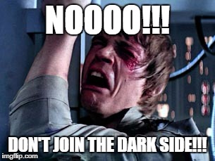 Luke Skywalker Noooo | NOOOO!!! DON'T JOIN THE DARK SIDE!!! | image tagged in luke skywalker noooo | made w/ Imgflip meme maker