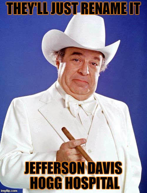 THEY'LL JUST RENAME IT JEFFERSON DAVIS HOGG HOSPITAL | made w/ Imgflip meme maker