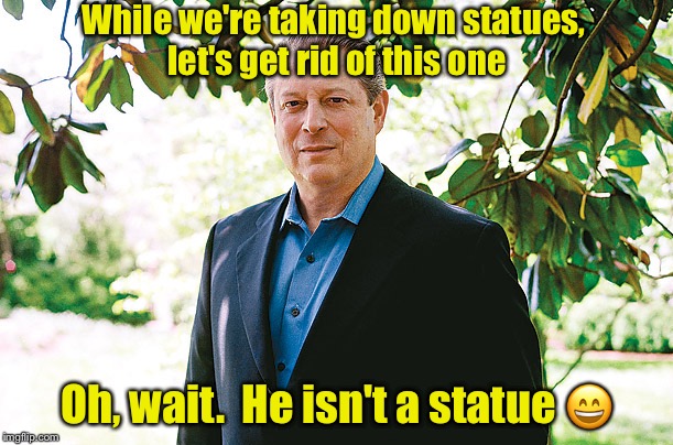 Oops, my bad | While we're taking down statues, let's get rid of this one; Oh, wait.  He isn't a statue 😄 | image tagged in al gore statue,memes,statue,stoned | made w/ Imgflip meme maker