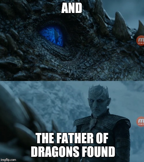 AND; THE FATHER OF DRAGONS FOUND | image tagged in game of thrones,dragon,night king,s07e06,father of dragons,whitewalker | made w/ Imgflip meme maker