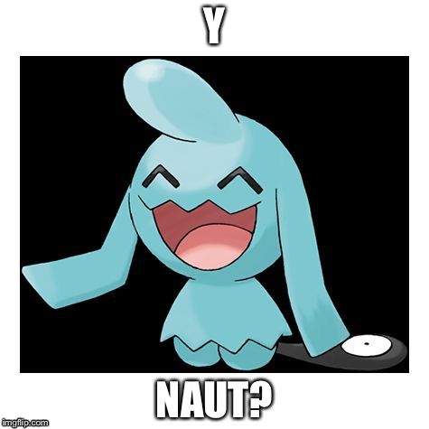 Wynaut | Y; NAUT? | image tagged in wynaut | made w/ Imgflip meme maker