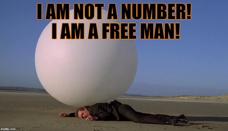 I AM NOT A NUMBER! I AM A FREE MAN! | made w/ Imgflip meme maker