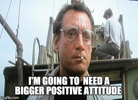 I'M GOING TO  NEED A BIGGER POSITIVE ATTITUDE | made w/ Imgflip meme maker