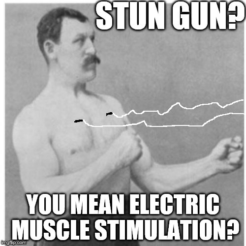 Overly Manly Man Workout  | STUN GUN? YOU MEAN ELECTRIC MUSCLE STIMULATION? | image tagged in memes,overly manly man,exercise | made w/ Imgflip meme maker