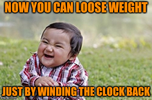 Evil Toddler Meme | NOW YOU CAN LOOSE WEIGHT JUST BY WINDING THE CLOCK BACK | image tagged in memes,evil toddler | made w/ Imgflip meme maker