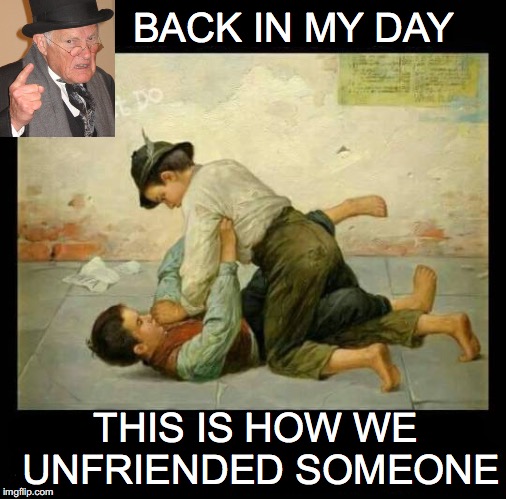 Old School Method of Unfriending | BACK IN MY DAY; THIS IS HOW WE UNFRIENDED SOMEONE | image tagged in old school,back in my day | made w/ Imgflip meme maker