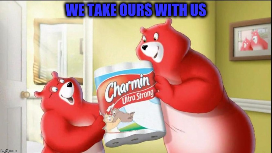 WE TAKE OURS WITH US | made w/ Imgflip meme maker