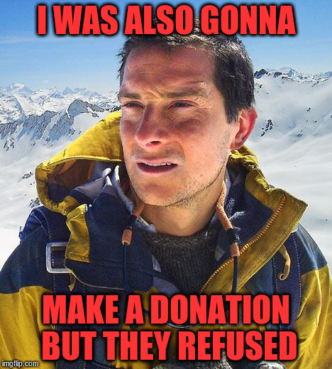 I WAS ALSO GONNA MAKE A DONATION BUT THEY REFUSED | made w/ Imgflip meme maker