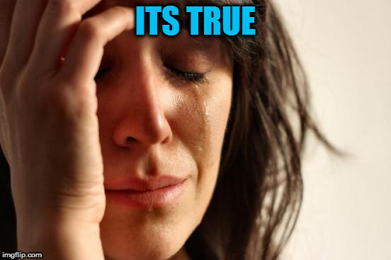 First World Problems Meme | ITS TRUE | image tagged in memes,first world problems | made w/ Imgflip meme maker