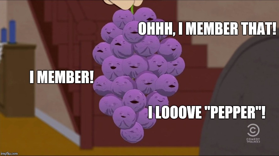 OHHH, I MEMBER THAT! I LOOOVE "PEPPER"! I MEMBER! | made w/ Imgflip meme maker