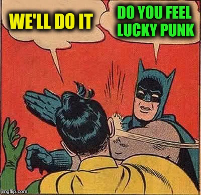 Batman Slapping Robin Meme | WE'LL DO IT DO YOU FEEL LUCKY PUNK | image tagged in memes,batman slapping robin | made w/ Imgflip meme maker