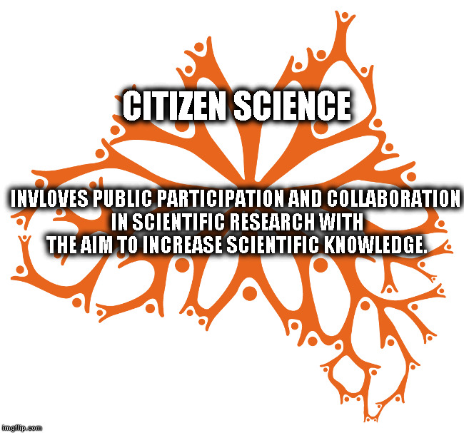 CITIZEN SCIENCE; INVLOVES PUBLIC PARTICIPATION AND COLLABORATION IN SCIENTIFIC RESEARCH WITH THE AIM TO INCREASE SCIENTIFIC KNOWLEDGE. | made w/ Imgflip meme maker