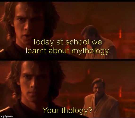 I have brought peace, freedom, justice, and security to my new empire. | Today at school we learnt about mythology. Your thology? | image tagged in memes,funny,star wars,obi wan kenobi,anakin skywalker | made w/ Imgflip meme maker