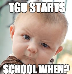Skeptical Baby Meme | TGU STARTS; SCHOOL WHEN? | image tagged in memes,skeptical baby | made w/ Imgflip meme maker