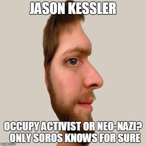 Two faced man | JASON KESSLER; OCCUPY ACTIVIST OR NEO-NAZI?  ONLY SOROS KNOWS FOR SURE | image tagged in two faced man | made w/ Imgflip meme maker
