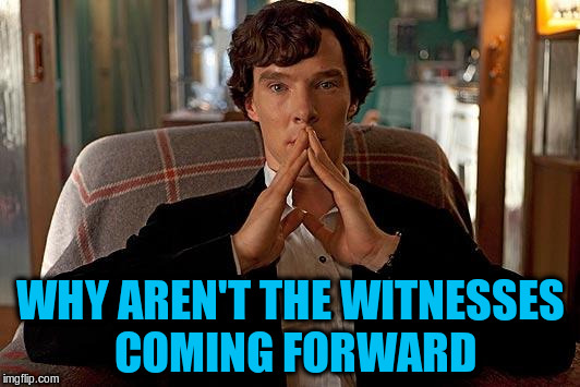 WHY AREN'T THE WITNESSES COMING FORWARD | made w/ Imgflip meme maker