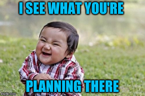 Evil Toddler Meme | I SEE WHAT YOU'RE PLANNING THERE | image tagged in memes,evil toddler | made w/ Imgflip meme maker