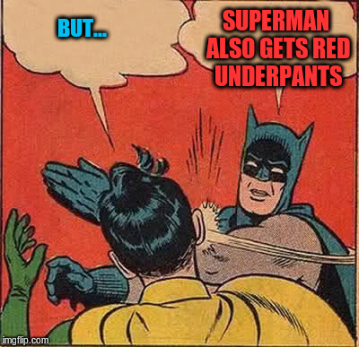 Batman Slapping Robin Meme | BUT... SUPERMAN ALSO GETS RED UNDERPANTS | image tagged in memes,batman slapping robin | made w/ Imgflip meme maker