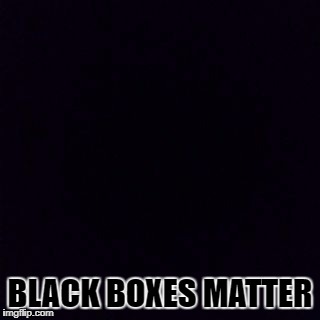 BLACK BOXES MATTER | made w/ Imgflip meme maker