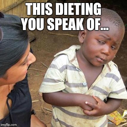 Third World Skeptical Kid | THIS DIETING YOU SPEAK OF... | image tagged in memes,third world skeptical kid | made w/ Imgflip meme maker