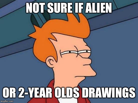 Futurama Fry Meme | NOT SURE IF ALIEN OR 2-YEAR OLDS DRAWINGS | image tagged in memes,futurama fry | made w/ Imgflip meme maker
