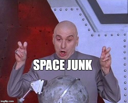 Dr Evil Laser Meme | SPACE JUNK | image tagged in memes,dr evil laser | made w/ Imgflip meme maker