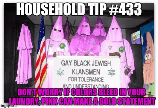 HOUSEHOLD TIP #433 DON'T WORRY IF COLORS BLEED IN YOUR LAUNDRY; PINK CAN MAKE A BOLD STATEMENT | made w/ Imgflip meme maker