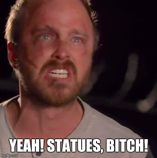 YEAH! STATUES, B**CH! | made w/ Imgflip meme maker