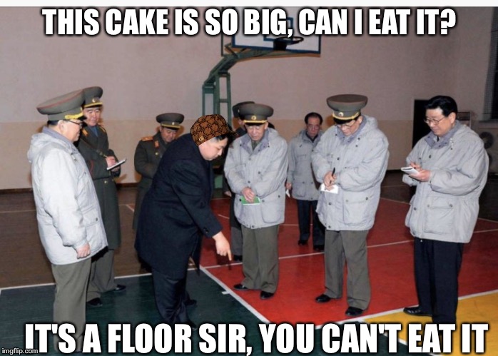 THIS CAKE IS SO BIG, CAN I EAT IT? IT'S A FLOOR SIR, YOU CAN'T EAT IT | image tagged in kim jong un looking at a floor,scumbag | made w/ Imgflip meme maker