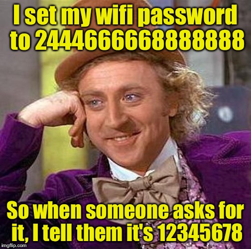 Creepy Condescending Wonka Meme | I set my wifi password to 2444666668888888; So when someone asks for it, I tell them it's 12345678 | image tagged in memes,creepy condescending wonka | made w/ Imgflip meme maker