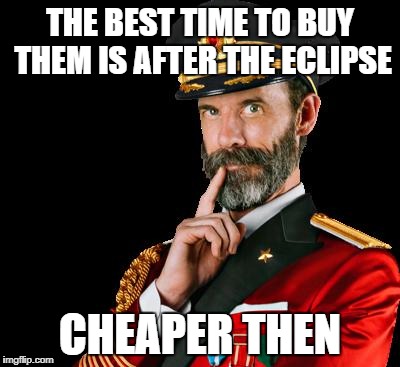 THE BEST TIME TO BUY THEM IS AFTER THE ECLIPSE CHEAPER THEN | made w/ Imgflip meme maker