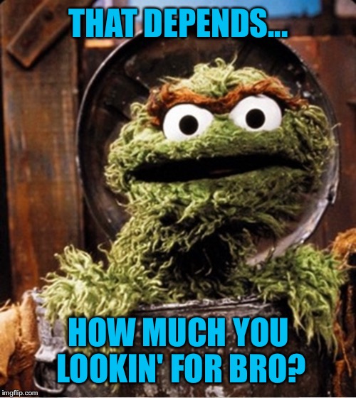 THAT DEPENDS... HOW MUCH YOU LOOKIN' FOR BRO? | made w/ Imgflip meme maker