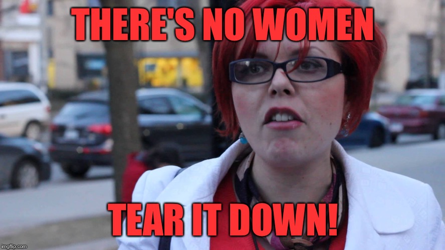 THERE'S NO WOMEN TEAR IT DOWN! | made w/ Imgflip meme maker