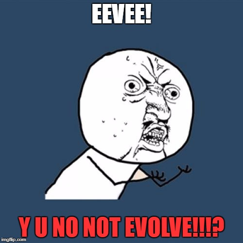 Y U No Meme | EEVEE! Y U NO NOT EVOLVE!!!? | image tagged in memes,y u no | made w/ Imgflip meme maker