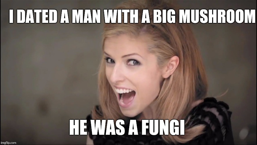 I DATED A MAN WITH A BIG MUSHROOM HE WAS A FUNGI | made w/ Imgflip meme maker