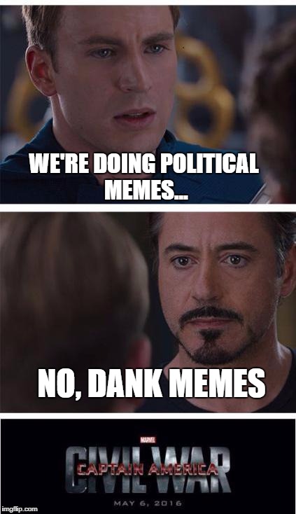Marvel Civil War 1 | WE'RE DOING POLITICAL MEMES... NO, DANK MEMES | image tagged in memes,marvel civil war 1 | made w/ Imgflip meme maker