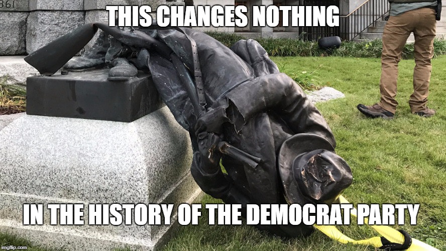 Dems will always be dems | THIS CHANGES NOTHING; IN THE HISTORY OF THE DEMOCRAT PARTY | image tagged in democrat,democrat party,slavery,confederacy | made w/ Imgflip meme maker