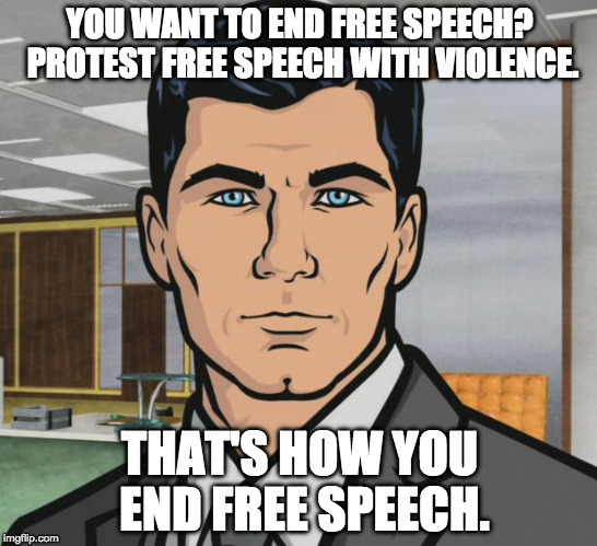 Nazis are scum. People who give them attention and try to cut down free speech do no one any favors. | YOU WANT TO END FREE SPEECH? PROTEST FREE SPEECH WITH VIOLENCE. THAT'S HOW YOU END FREE SPEECH. | image tagged in archer,antifa,iwanttobebacon,nazi,iwanttobebaconcom,free speech | made w/ Imgflip meme maker