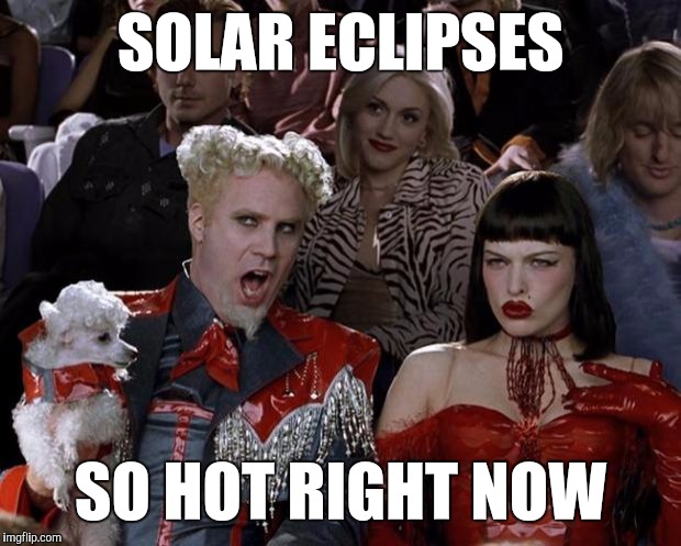 As popular as this eclipse is, they should really schedule them more often  | SOLAR ECLIPSES; SO HOT RIGHT NOW | image tagged in memes,mugatu so hot right now,jbmemegeek,solar eclipse | made w/ Imgflip meme maker